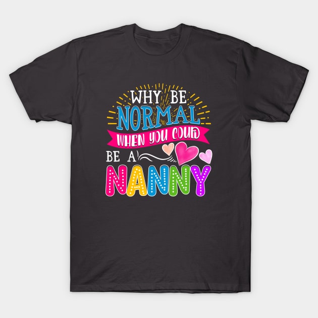 Nanny Why Be Normal T-Shirt by Shop5Prints